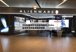 98nba篮球中文网录像回放,98nba篮球中文网录像回放博客